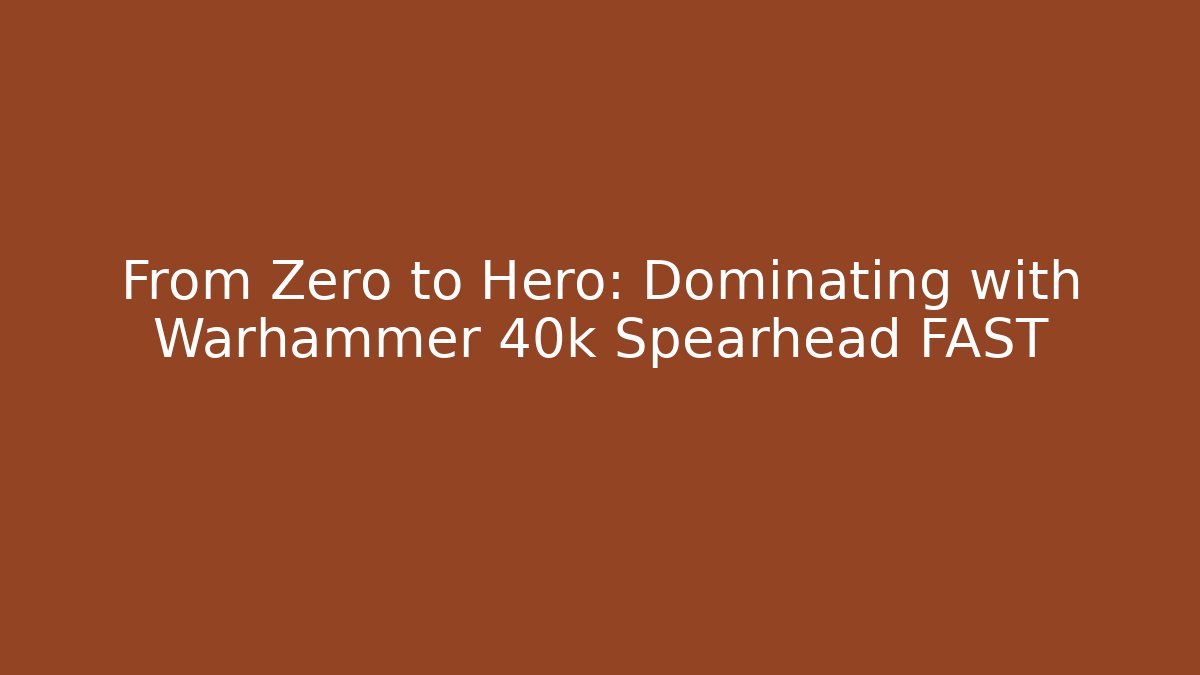 From Zero to Hero: Dominating with Warhammer 40k Spearhead FAST - Create More Assets