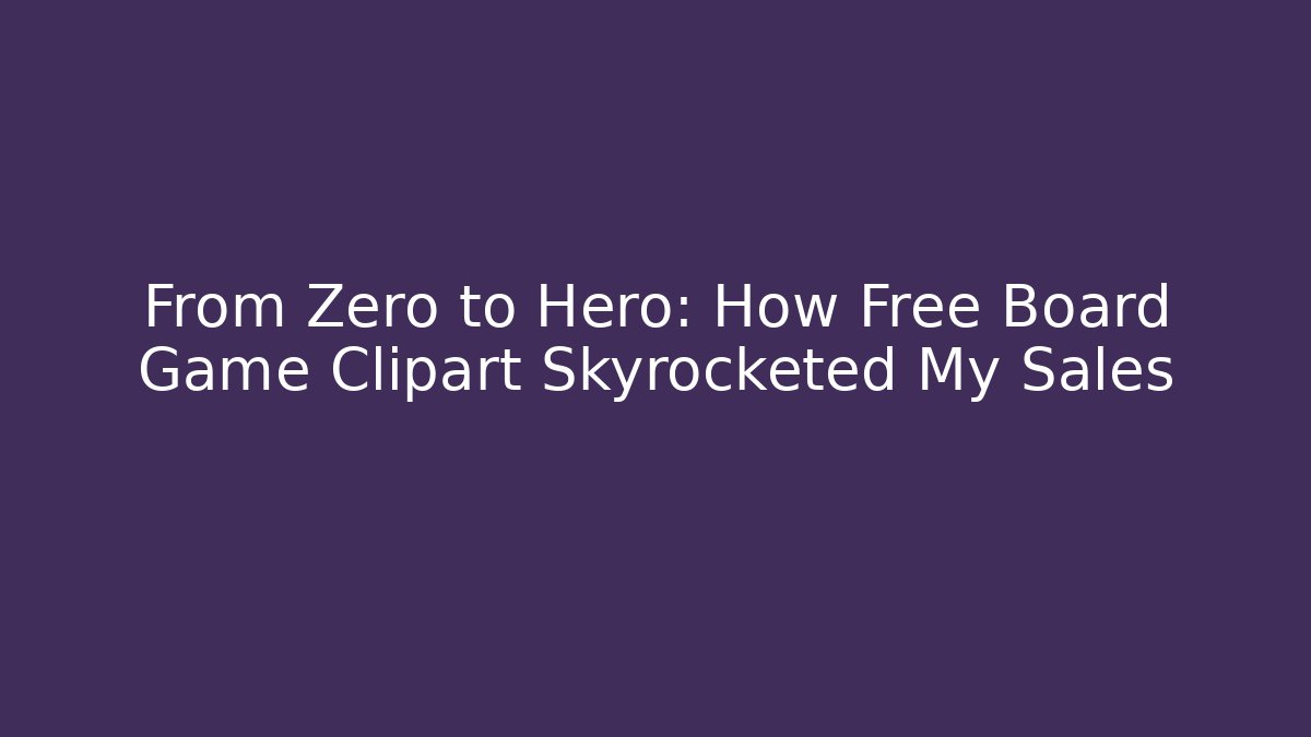 From Zero to Hero: How Free Board Game Clipart Skyrocketed My Sales