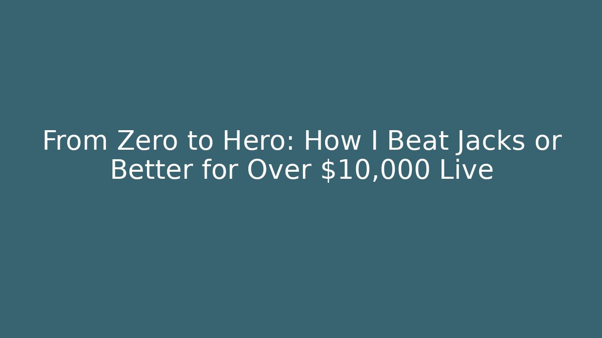 From Zero to Hero: How I Beat Jacks or Better for Over $10,000 Live