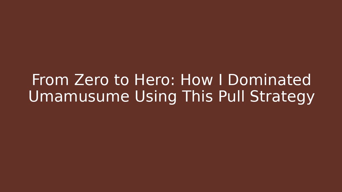 From Zero to Hero: How I Dominated Umamusume Using This Pull Strategy