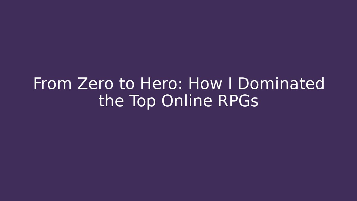 From Zero to Hero: How I Dominated the Top Online RPGs