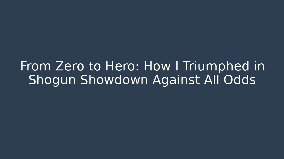 From Zero to Hero: How I Triumphed in Shogun Showdown Against All Odds