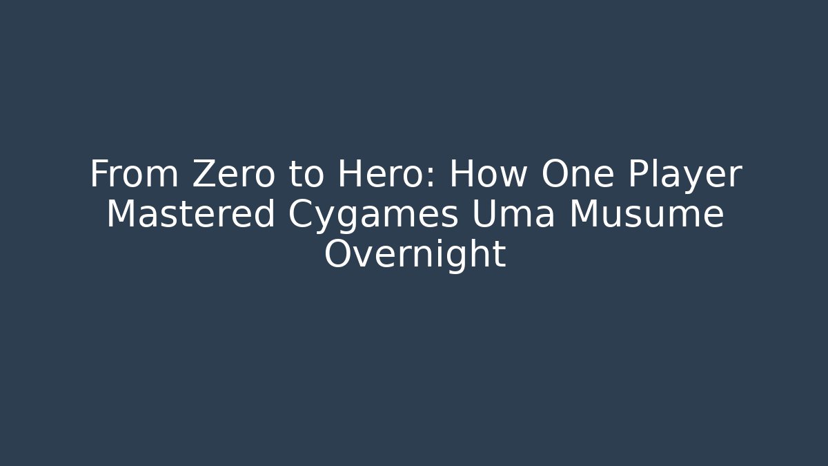 From Zero to Hero: How One Player Mastered Cygames Uma Musume Overnight