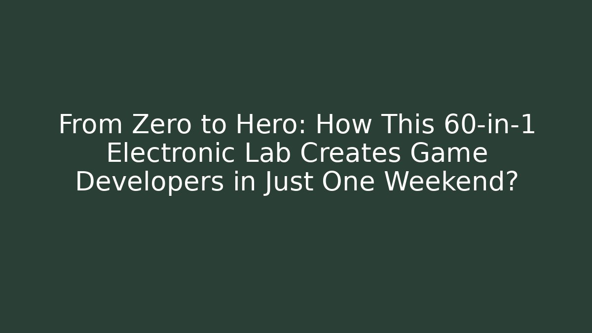 From Zero to Hero: How This 60-in-1 Electronic Lab Creates Game Developers in Just One Weekend?