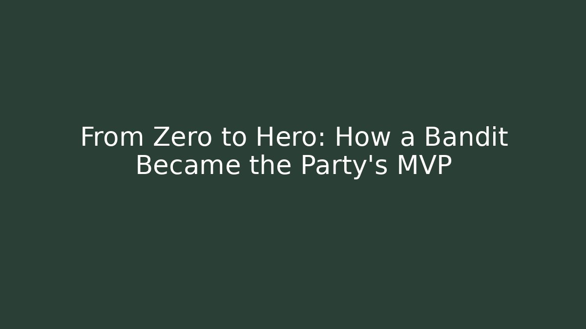 From Zero to Hero: How a Bandit Became the Party's MVP