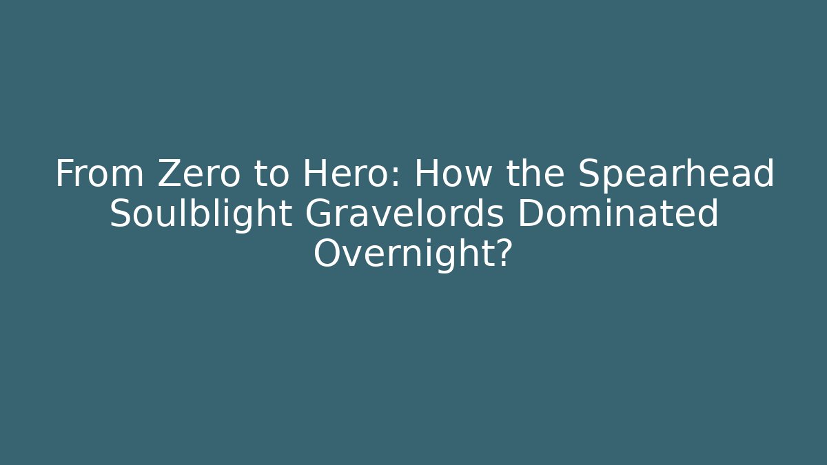 From Zero to Hero: How the Spearhead Soulblight Gravelords Dominated Overnight?