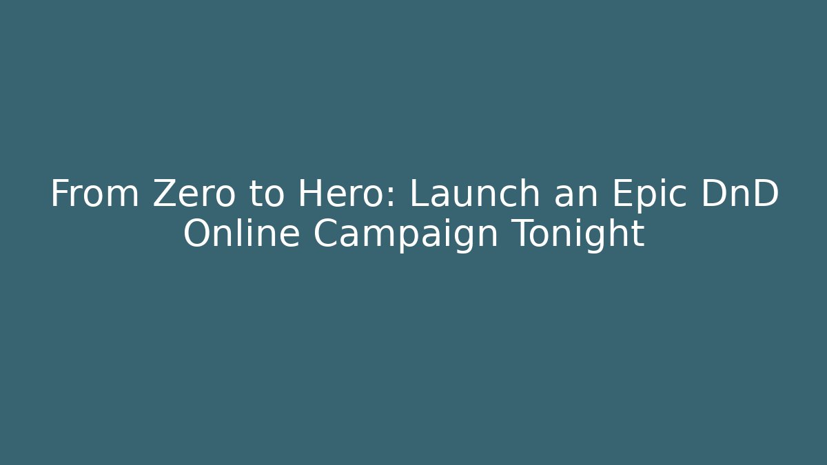 From Zero to Hero: Launch an Epic DnD Online Campaign Tonight - Create More Assets