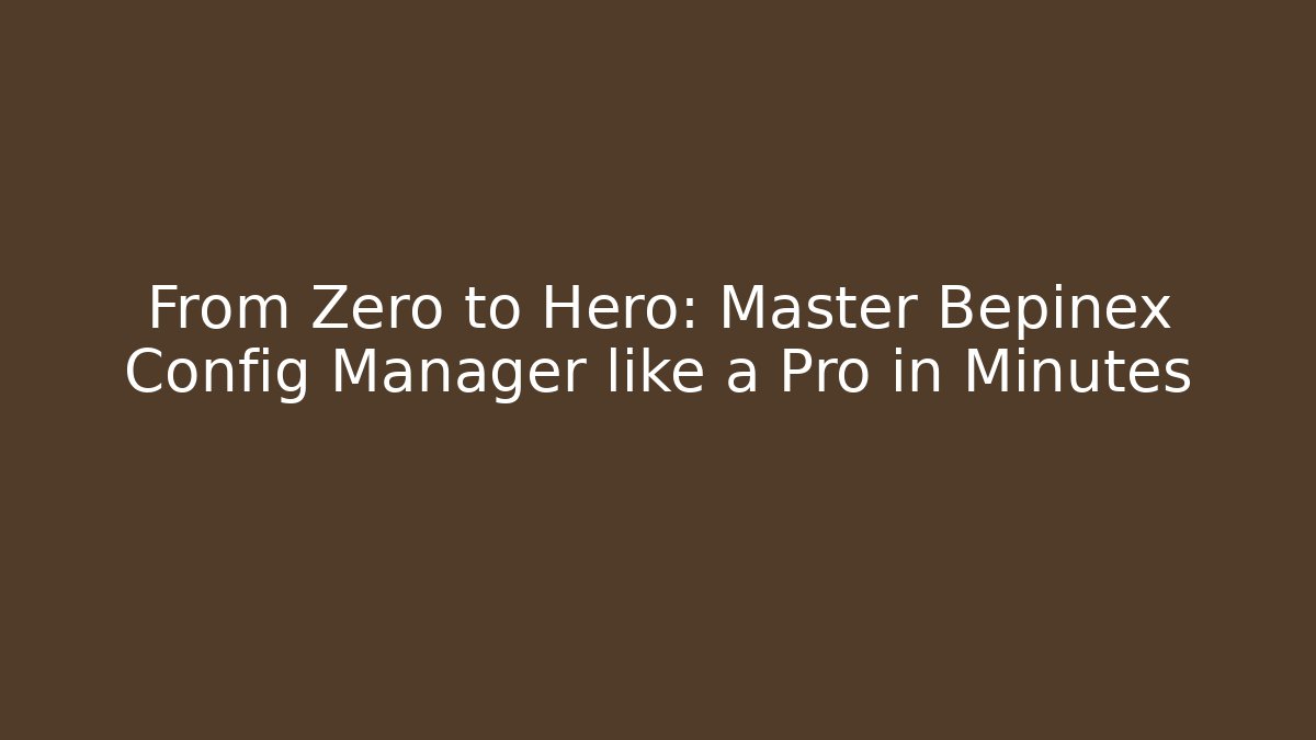 From Zero to Hero: Master Bepinex Config Manager like a Pro in Minutes