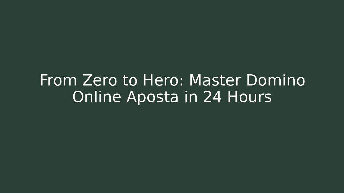 From Zero to Hero: Master Domino Online Aposta in 24 Hours