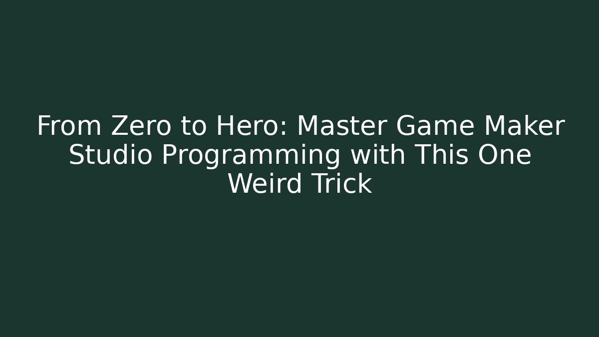 From Zero to Hero: Master Game Maker Studio Programming with This One Weird Trick