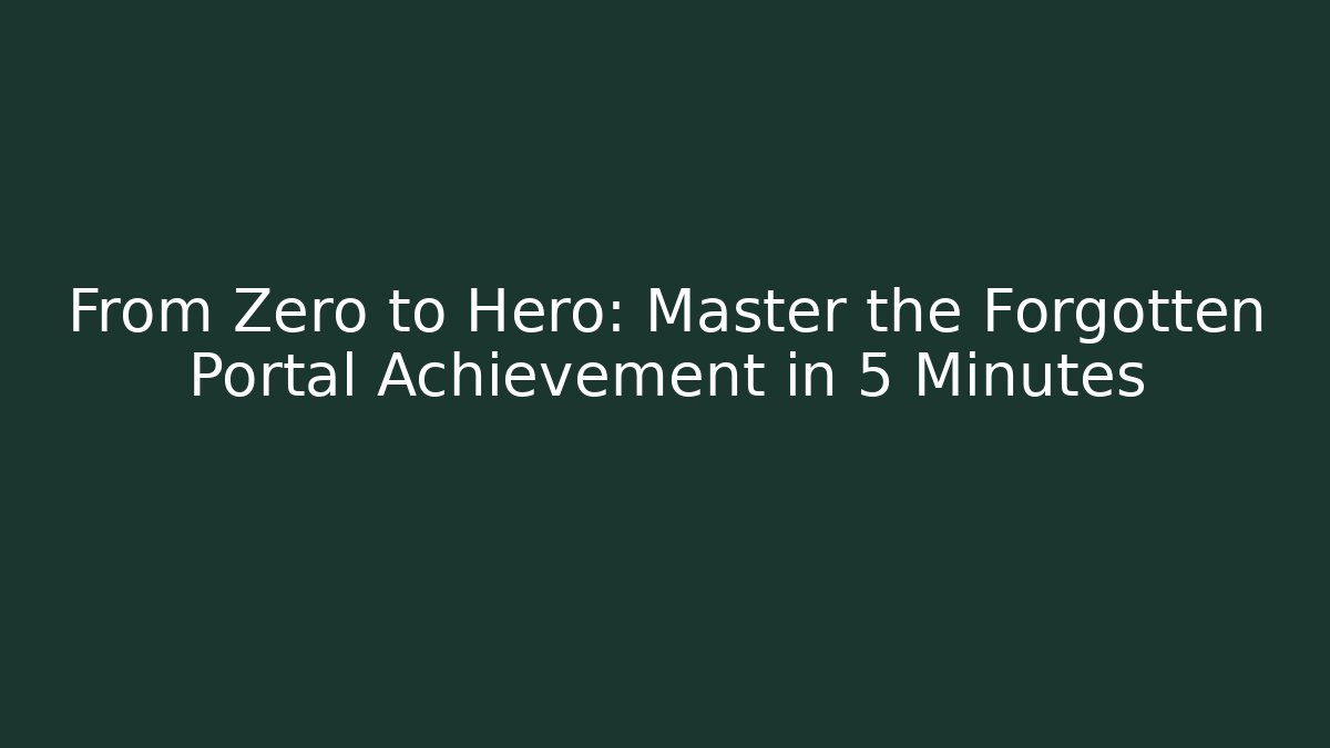 From Zero to Hero: Master the Forgotten Portal Achievement in 5 Minutes