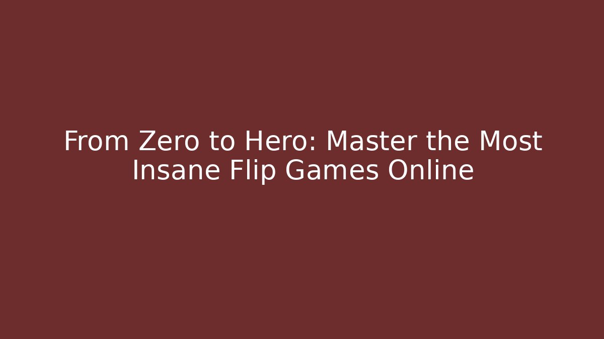 From Zero to Hero: Master the Most Insane Flip Games Online