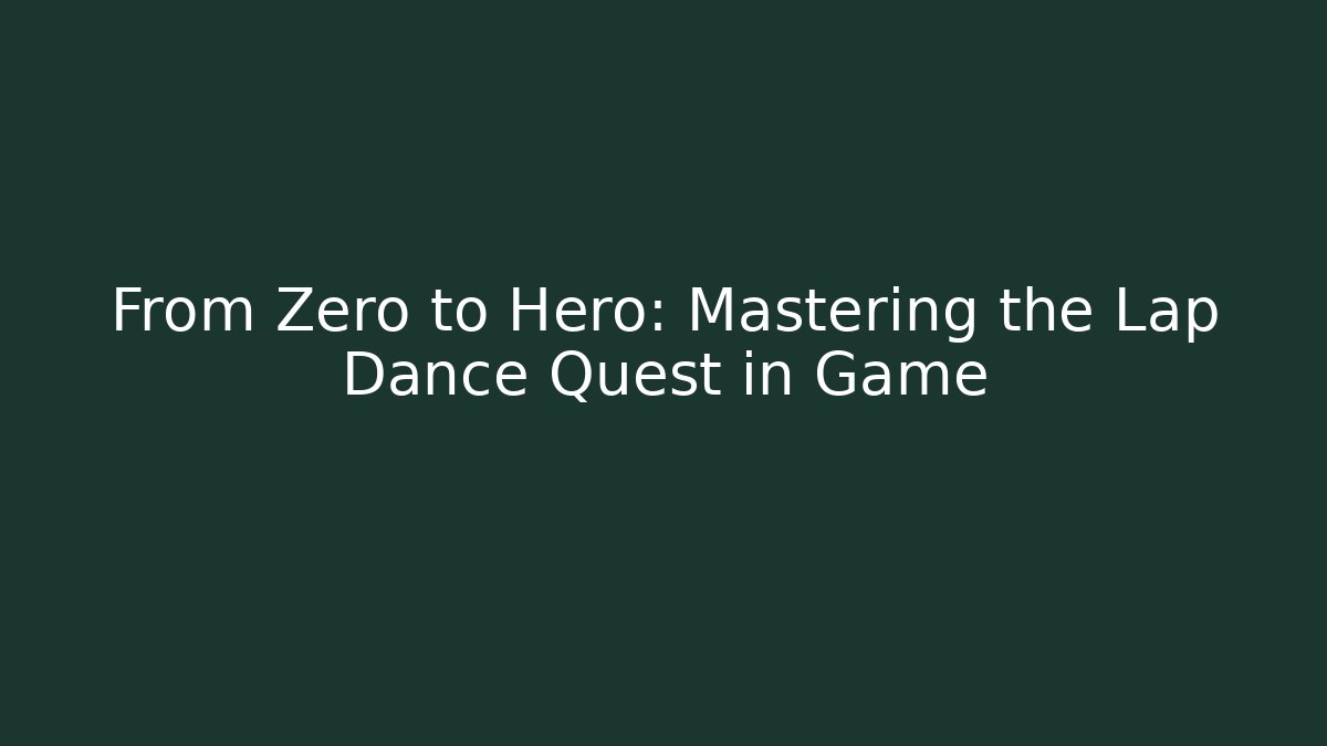 From Zero to Hero: Mastering the Lap Dance Quest in Game - Create More Assets