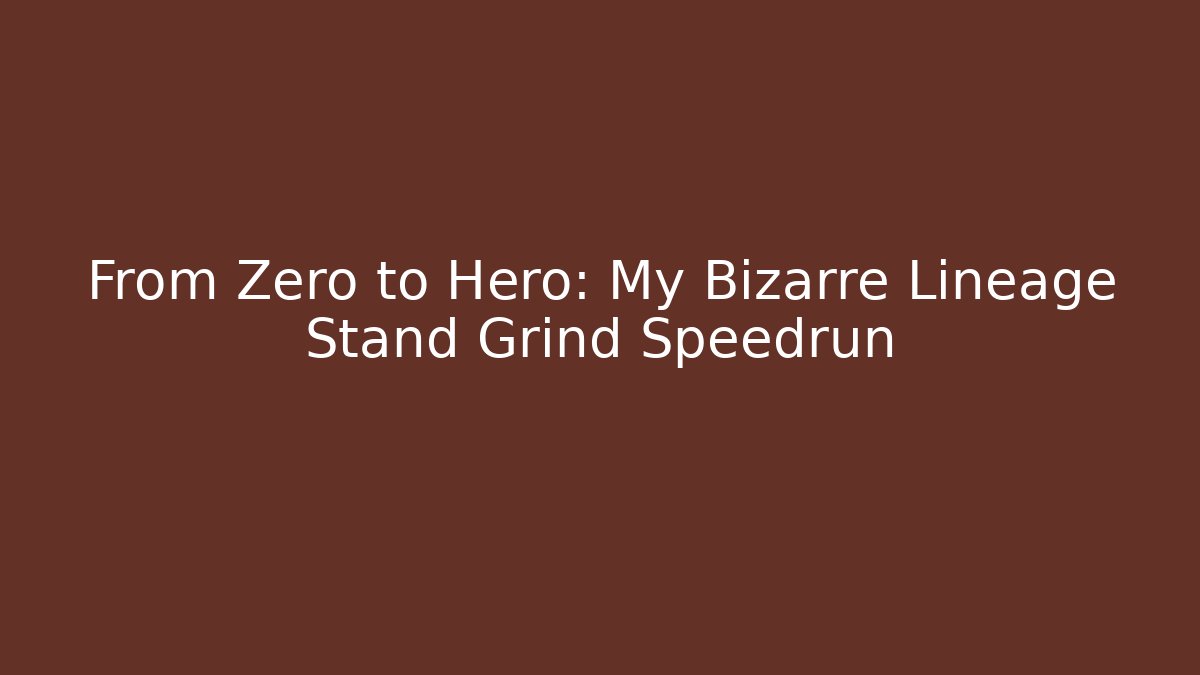 From Zero to Hero: My Bizarre Lineage Stand Grind Speedrun