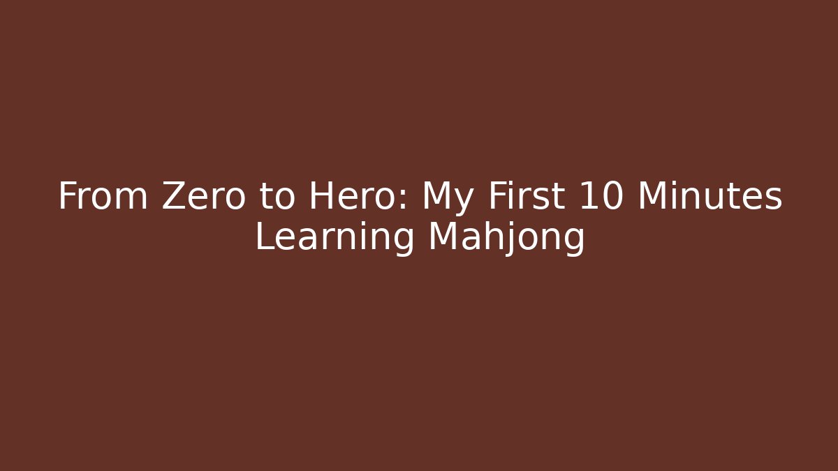 From Zero to Hero: My First 10 Minutes Learning Mahjong