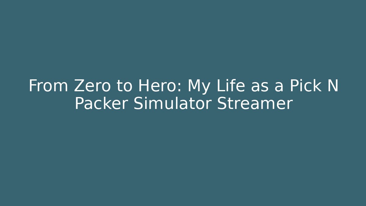 From Zero to Hero: My Life as a Pick N Packer Simulator Streamer