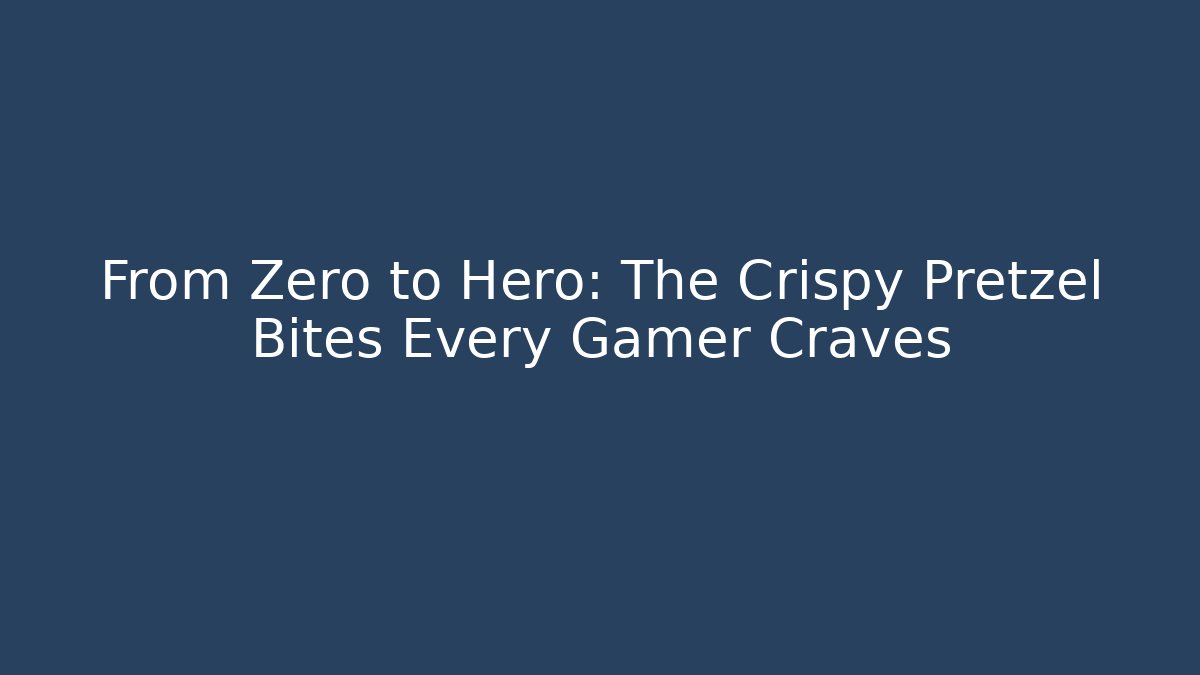 From Zero to Hero: The Crispy Pretzel Bites Every Gamer Craves