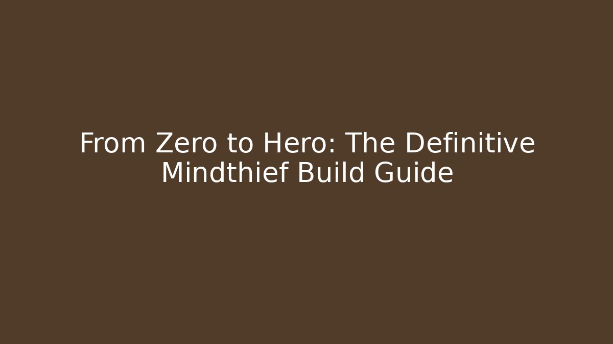 From Zero to Hero: The Definitive Mindthief Build Guide
