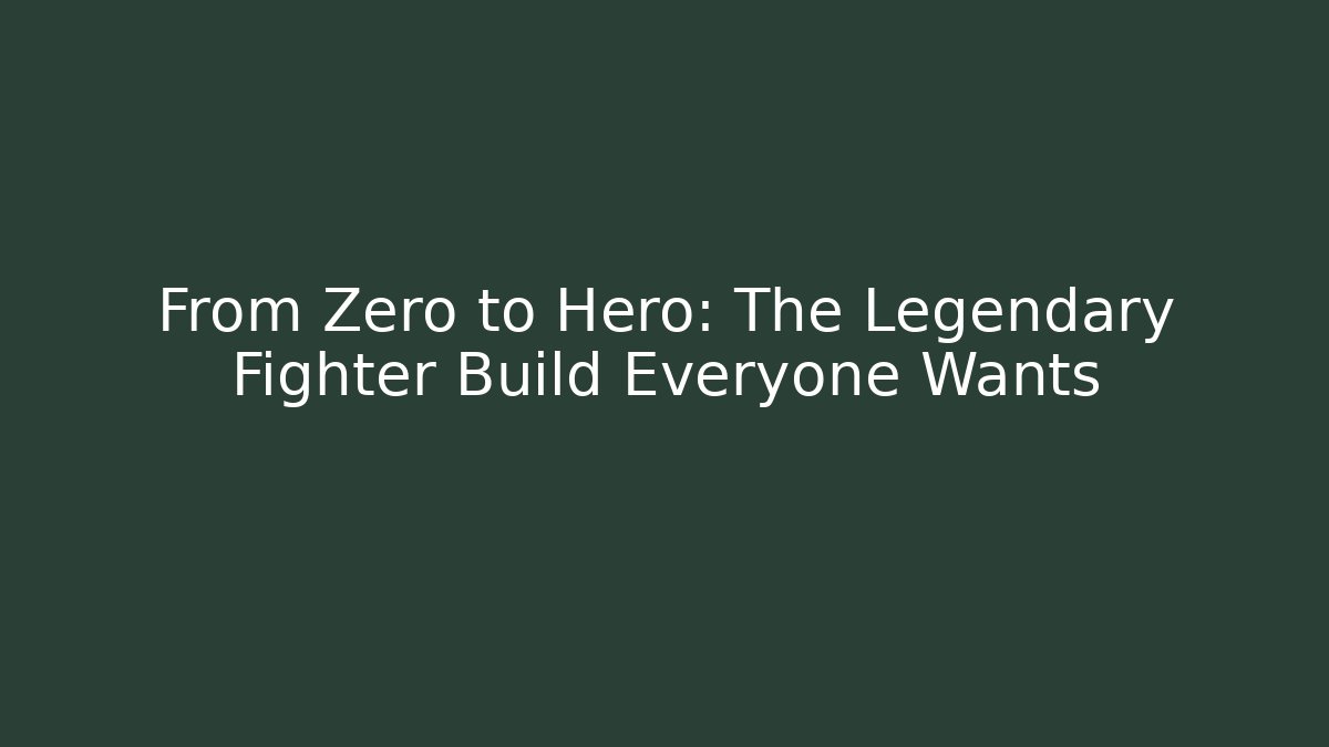 From Zero to Hero: The Legendary Fighter Build Everyone Wants