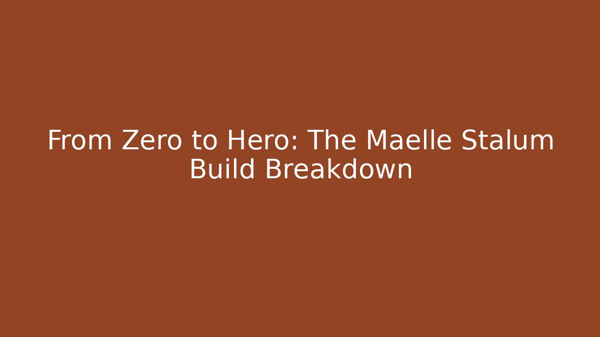 From Zero to Hero: The Maelle Stalum Build Breakdown
