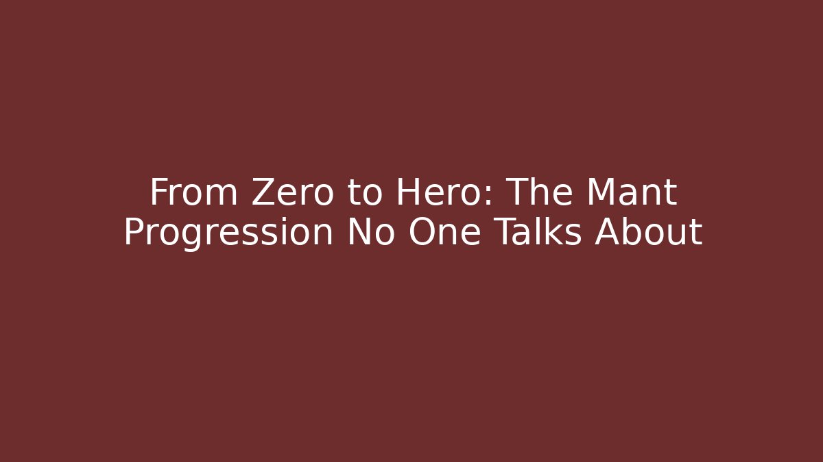 From Zero to Hero: The Mant Progression No One Talks About - Create More Assets