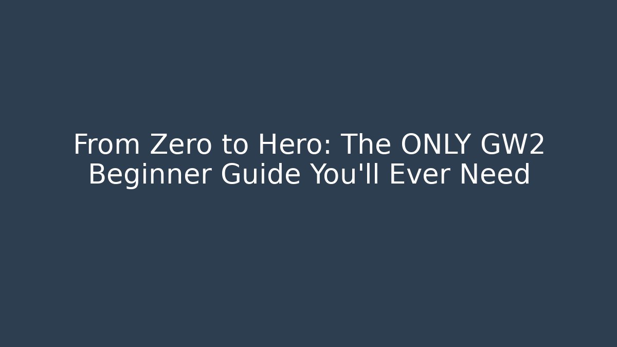 From Zero to Hero: The ONLY GW2 Beginner Guide You'll Ever Need