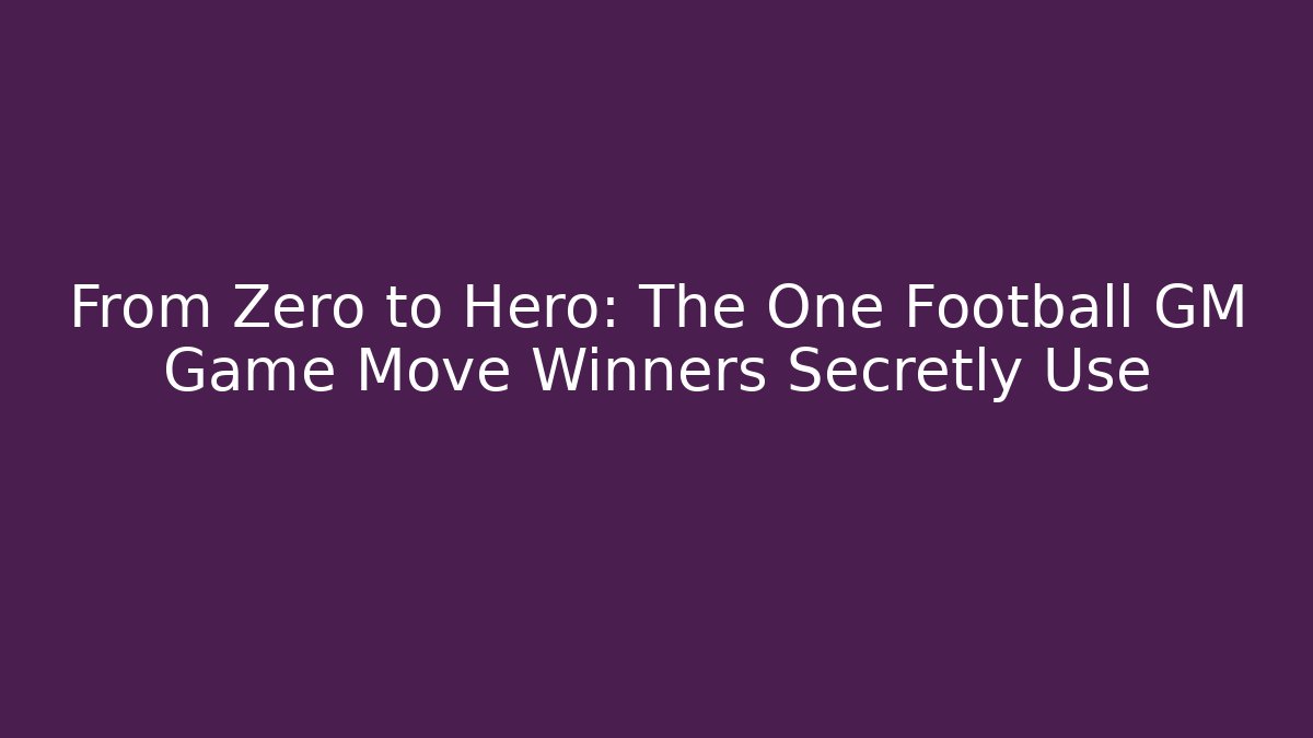 From Zero to Hero: The One Football GM Game Move Winners Secretly Use