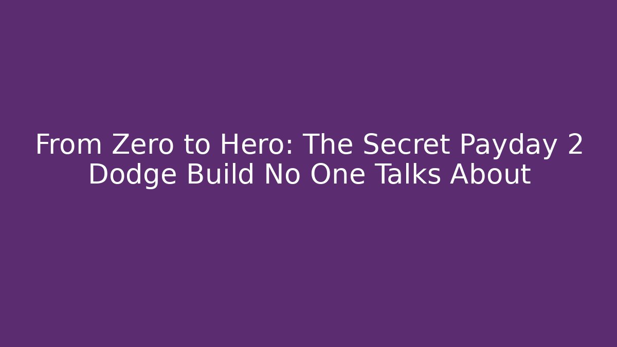 From Zero to Hero: The Secret Payday 2 Dodge Build No One Talks About