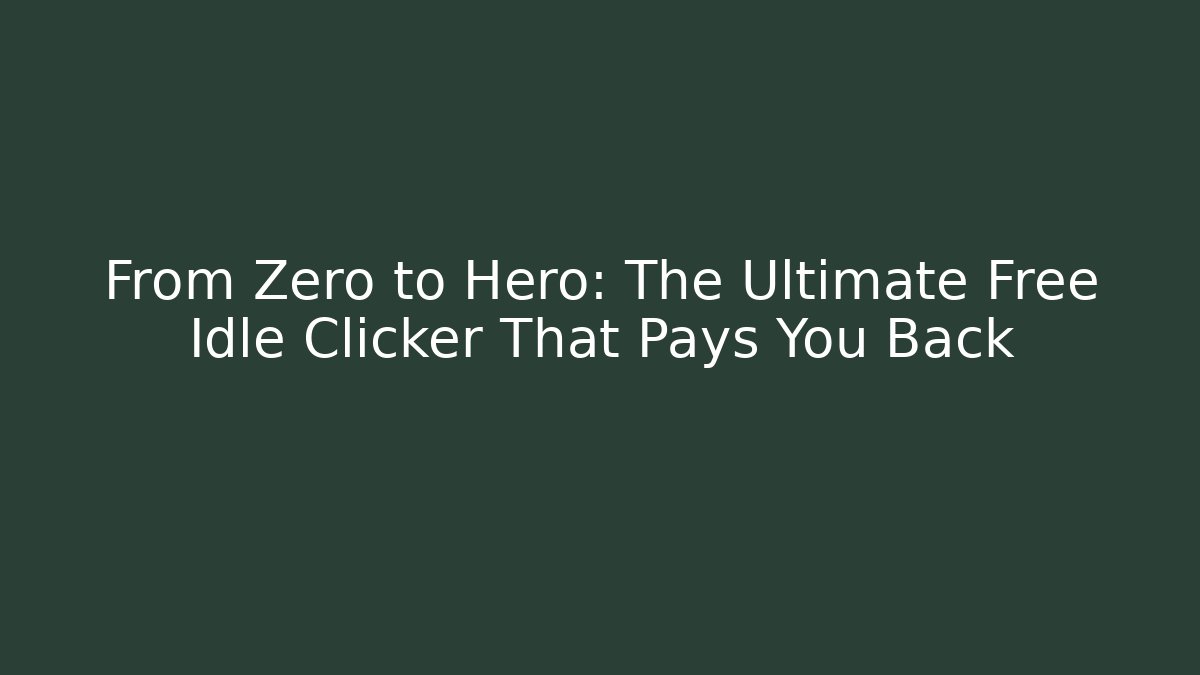 From Zero to Hero: The Ultimate Free Idle Clicker That Pays You Back