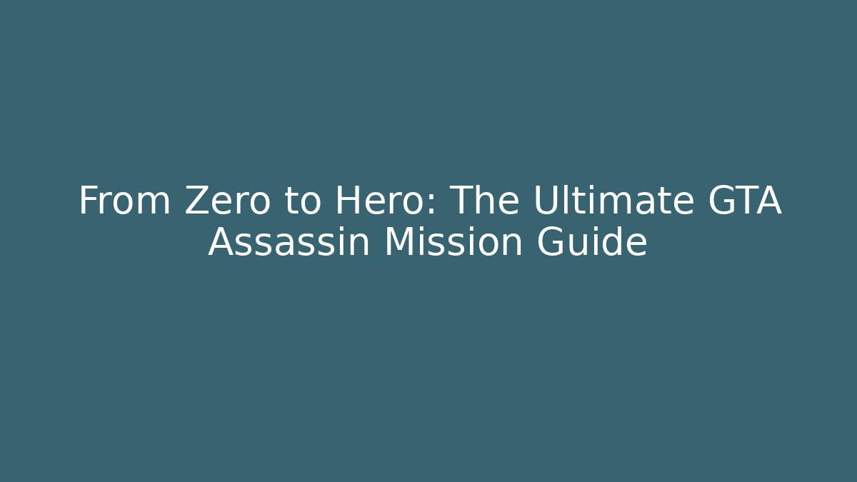 From Zero to Hero: The Ultimate GTA Assassin Mission Guide - Create More Assets