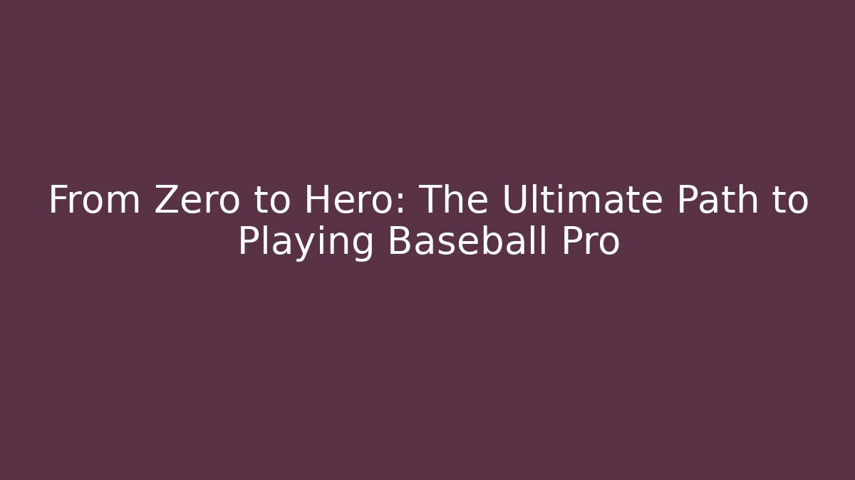 From Zero to Hero: The Ultimate Path to Playing Baseball Pro