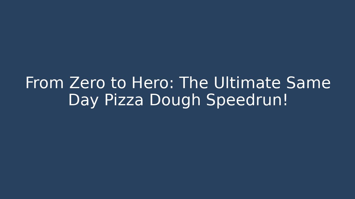 From Zero to Hero: The Ultimate Same Day Pizza Dough Speedrun!