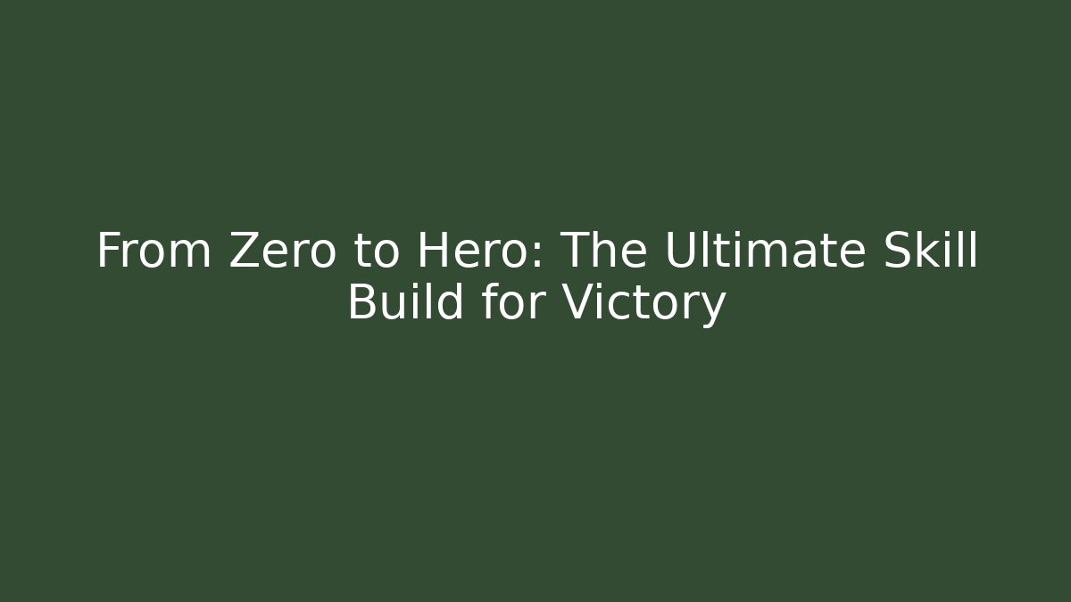 From Zero to Hero: The Ultimate Skill Build for Victory - Create More Assets