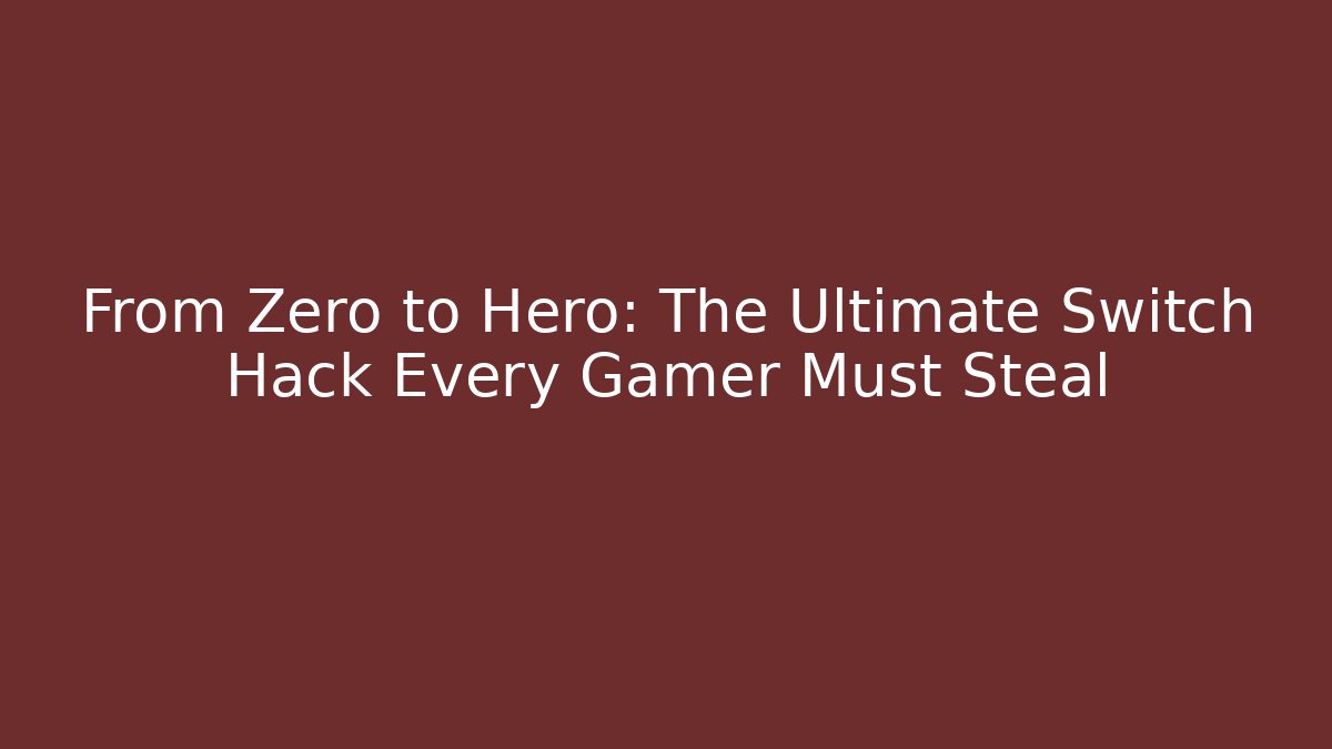 From Zero to Hero: The Ultimate Switch Hack Every Gamer Must Steal