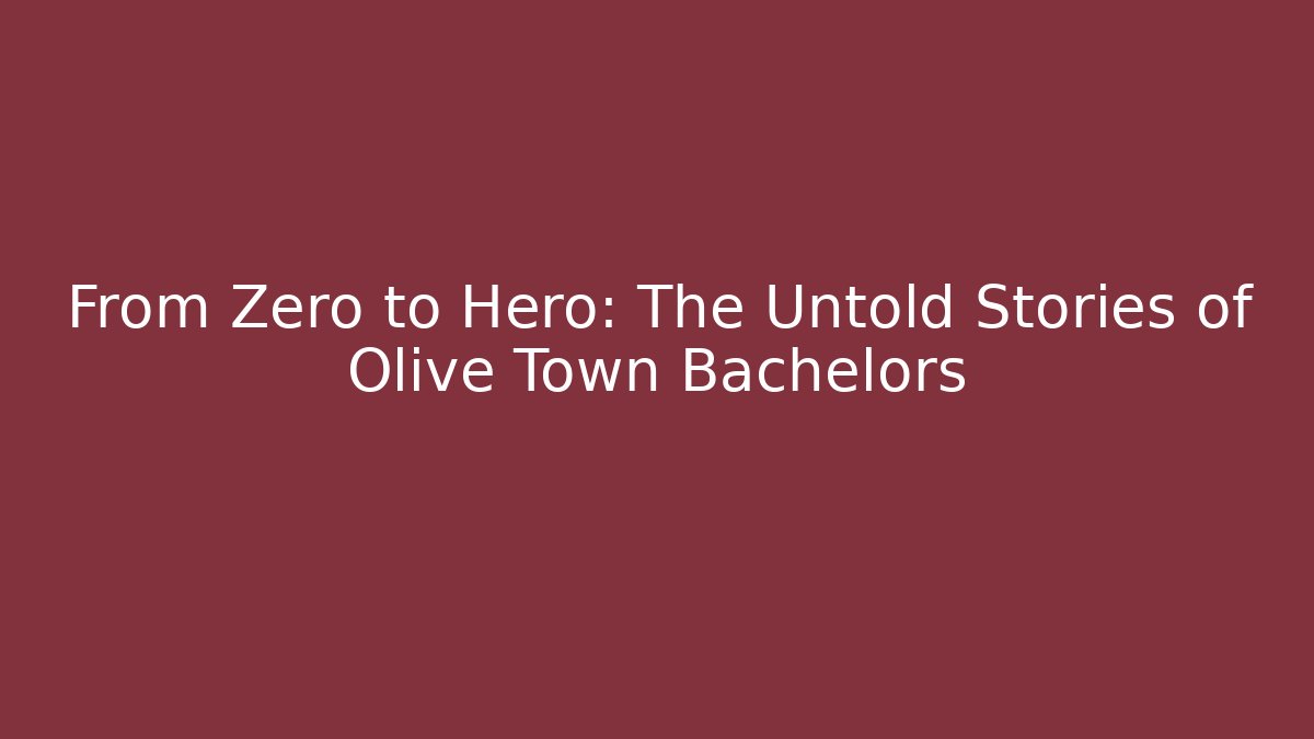 From Zero to Hero: The Untold Stories of Olive Town Bachelors