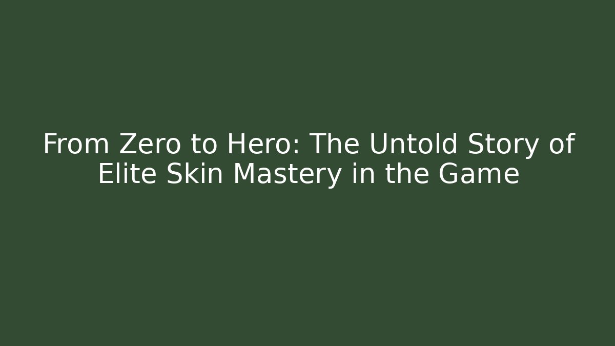 From Zero to Hero: The Untold Story of Elite Skin Mastery in the Game