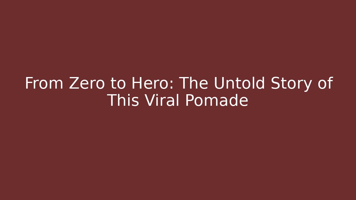 From Zero to Hero: The Untold Story of This Viral Pomade