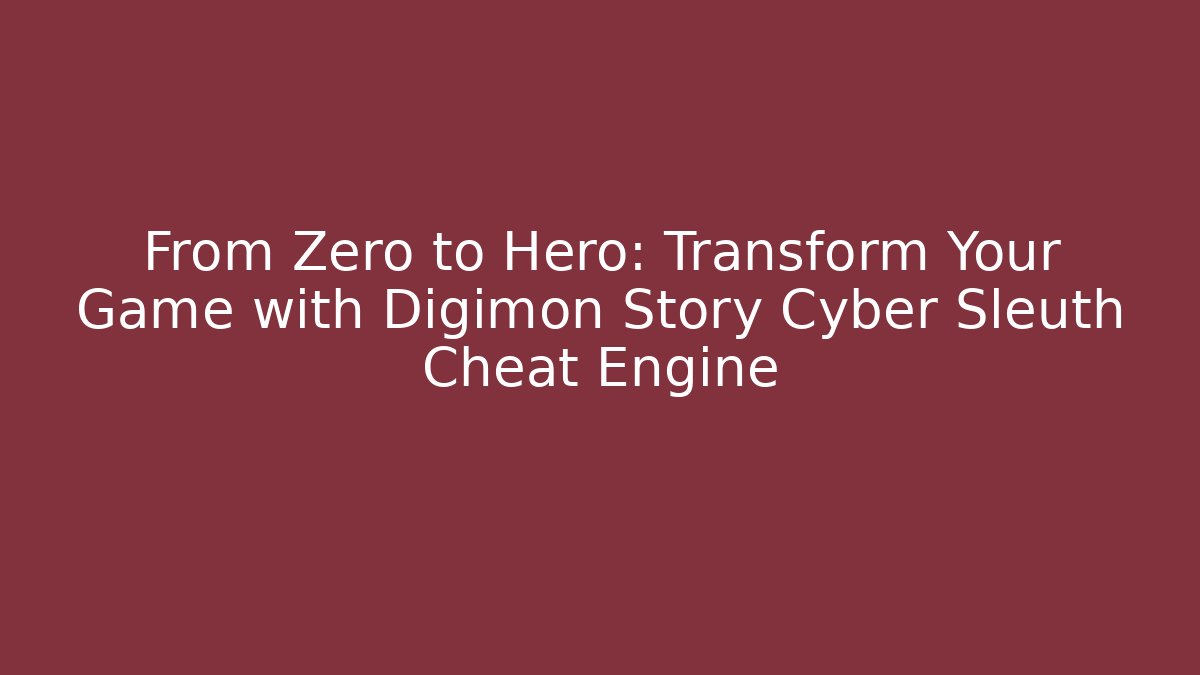 From Zero to Hero: Transform Your Game with Digimon Story Cyber Sleuth Cheat Engine