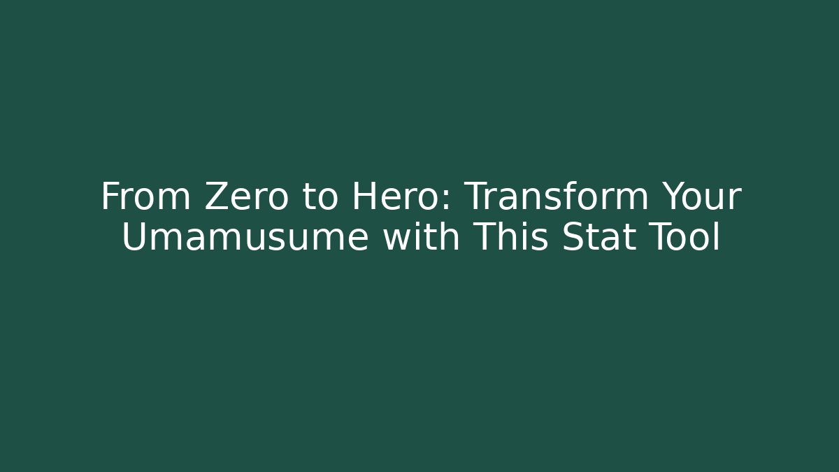 From Zero to Hero: Transform Your Umamusume with This Stat Tool