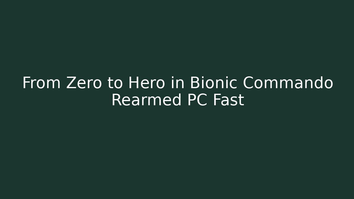 From Zero to Hero in Bionic Commando Rearmed PC Fast