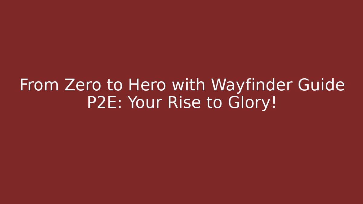 From Zero to Hero with Wayfinder Guide P2E: Your Rise to Glory!