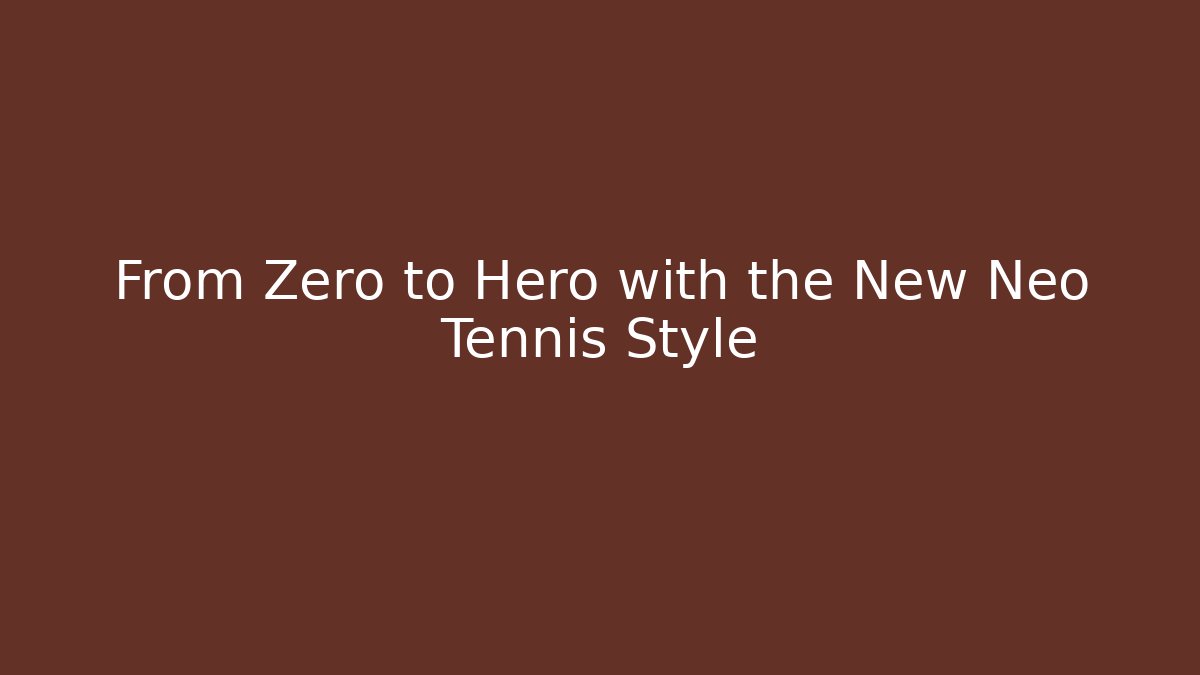 From Zero to Hero with the New Neo Tennis Style