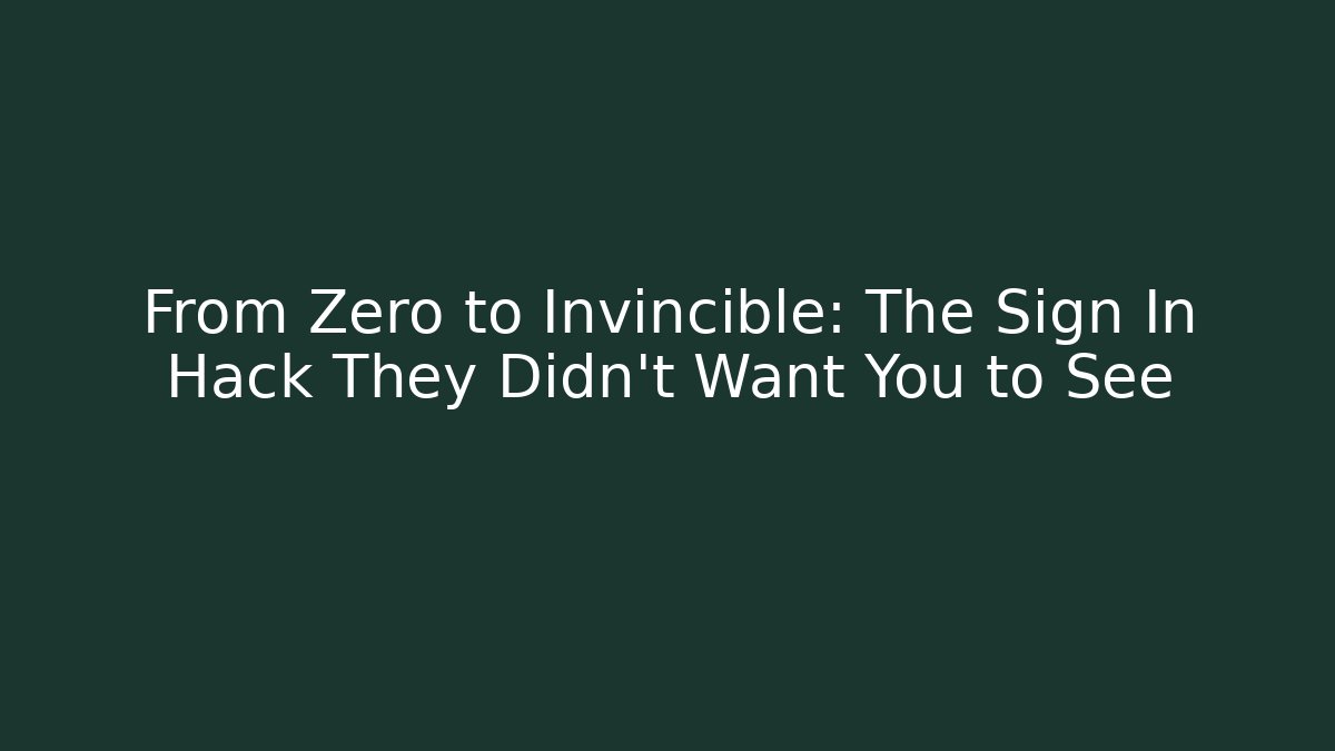 From Zero to Invincible: The Sign In Hack They Didn't Want You to See