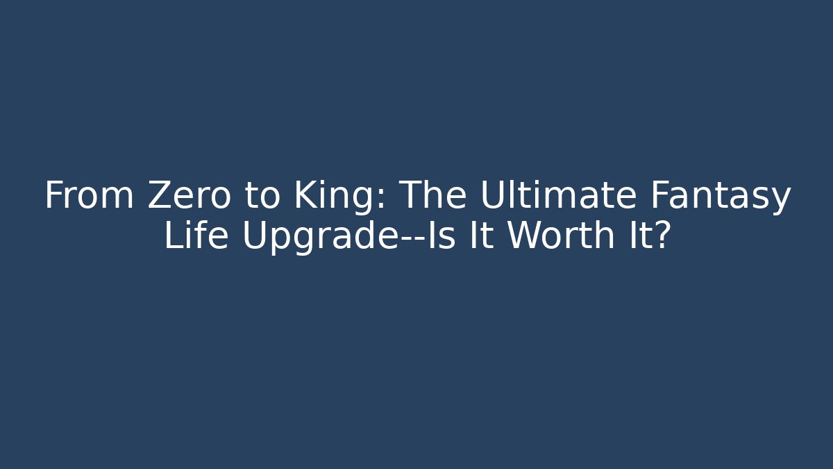 From Zero to King: The Ultimate Fantasy Life Upgrade—Is It Worth It?