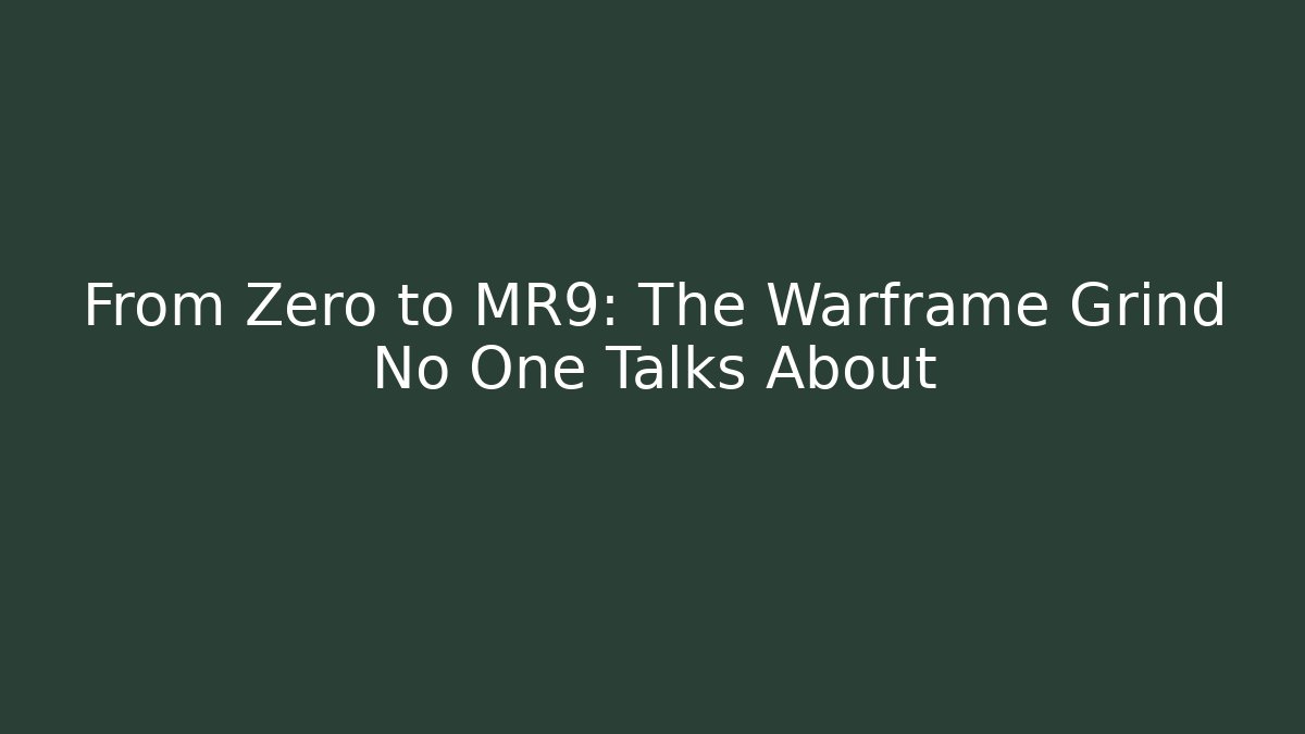 From Zero to MR9: The Warframe Grind No One Talks About