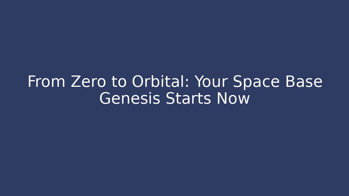 From Zero to Orbital: Your Space Base Genesis Starts Now