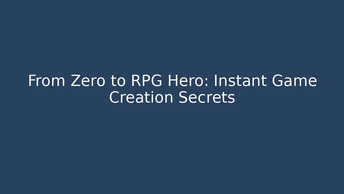 From Zero to RPG Hero: Instant Game Creation Secrets