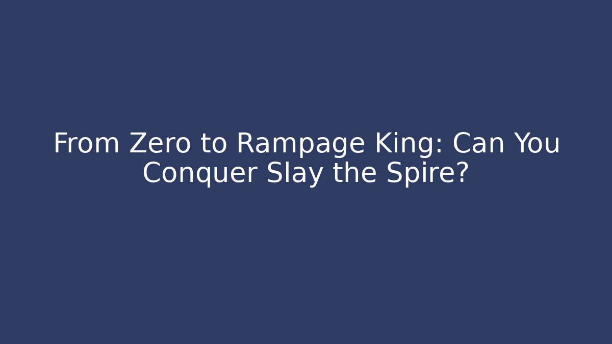 From Zero to Rampage King: Can You Conquer Slay the Spire?