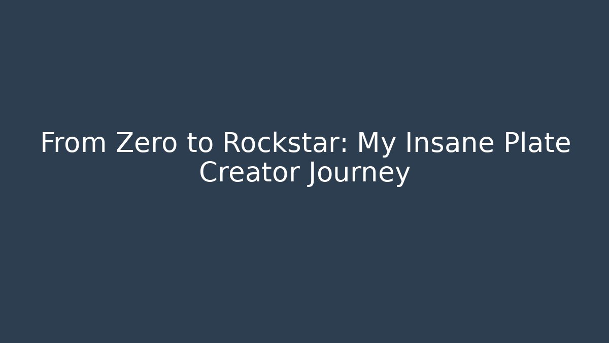 From Zero to Rockstar: My Insane Plate Creator Journey