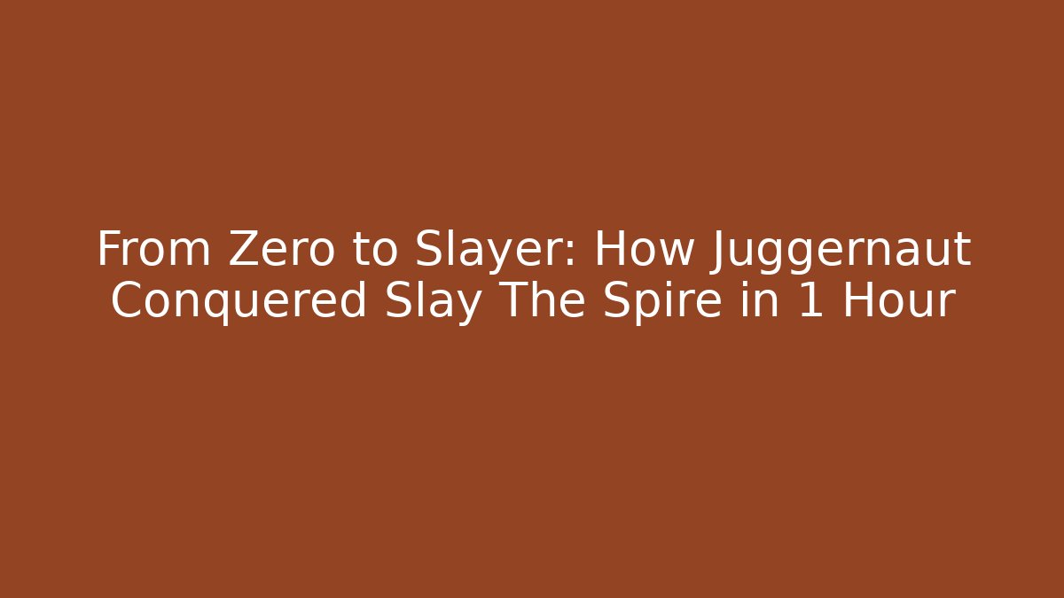 From Zero to Slayer: How Juggernaut Conquered Slay The Spire in 1 Hour
